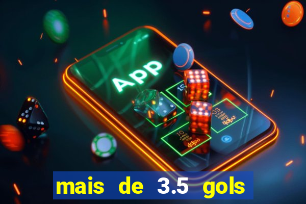 mais de 3.5 gols o que significa